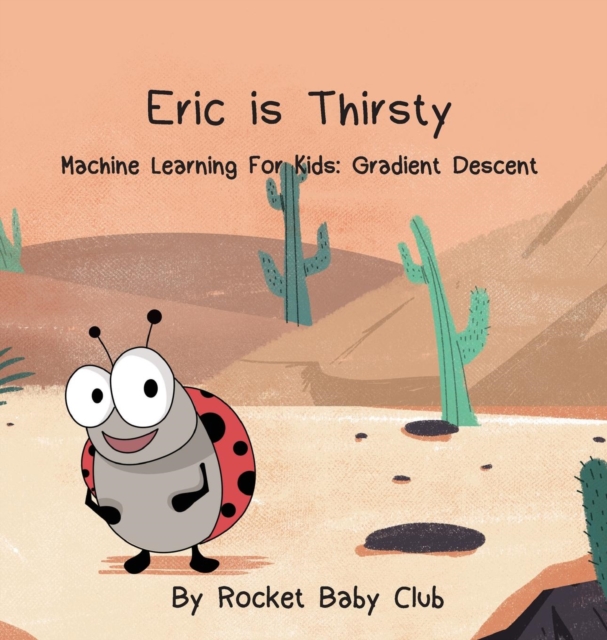 Eric Is Thirsty : Machine Learning for Kids: Gradient Descent, Hardback Book