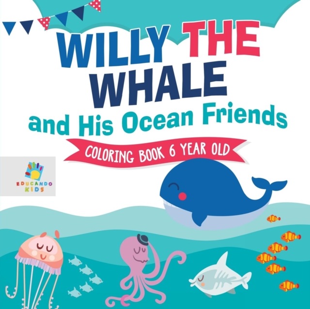 Willy the Whale and His Ocean Friends - Coloring Book 6 Year Old, Paperback / softback Book