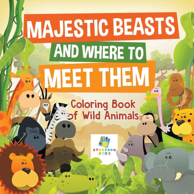 Majestic Beasts and Where to Meet Them - Coloring Book of Wild Animals, Paperback / softback Book