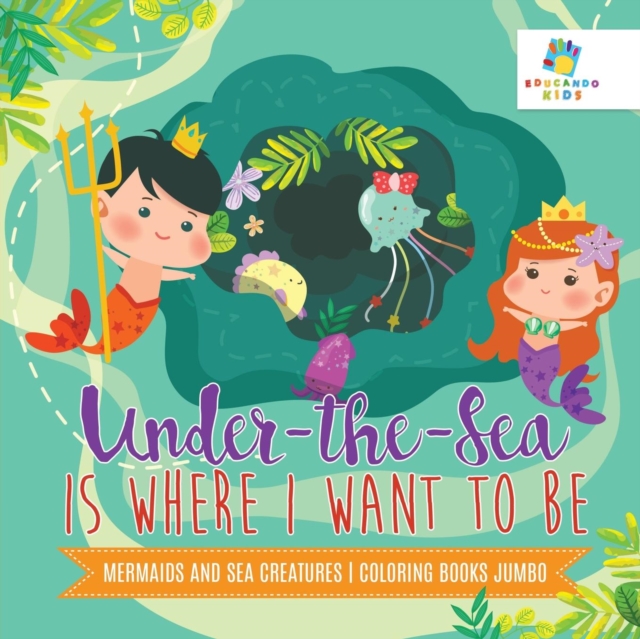 Under-the-Sea is Where I Want to Be Mermaids and Sea Creatures Coloring Books Jumbo, Paperback / softback Book