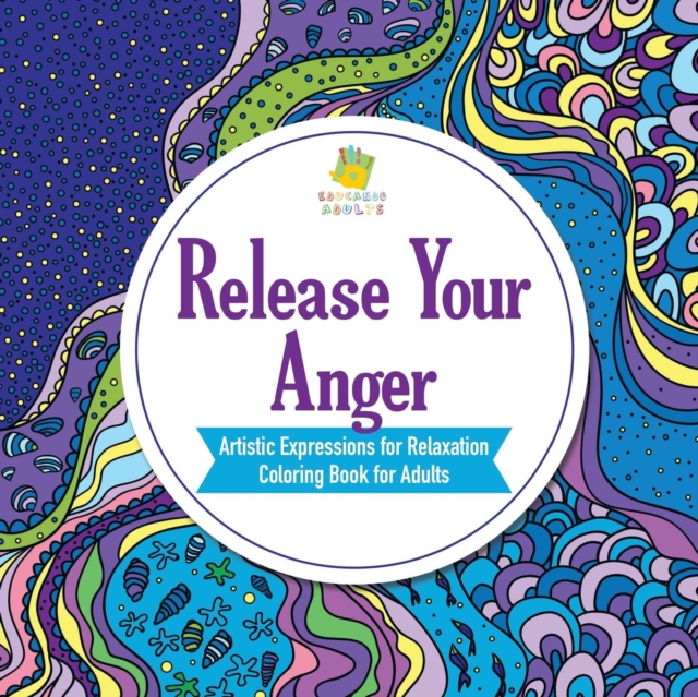 Release Your Anger Artistic Expressions for Relaxation Coloring Book for Adults, Paperback / softback Book