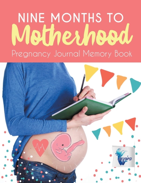 Nine Months to Motherhood Pregnancy Journal Memory Book, Paperback / softback Book