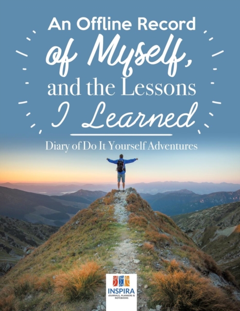 An Offline Record of Myself, and the Lessons I Learned - Diary of Do It Yourself Adventures, Paperback / softback Book