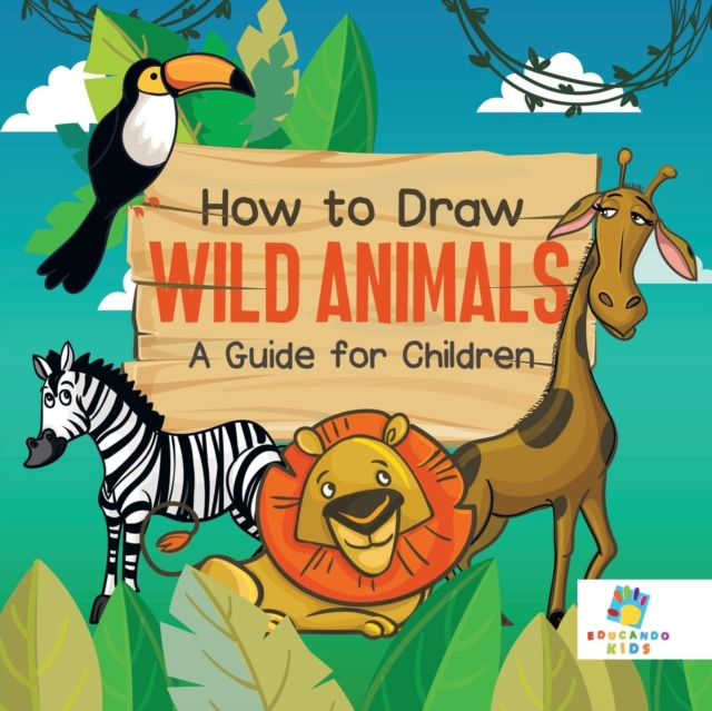 How to Draw Wild Animals A Guide for Children, Paperback / softback Book