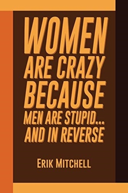 Women Are Crazy Because Men Are Stupid...And In Reverse, Paperback / softback Book
