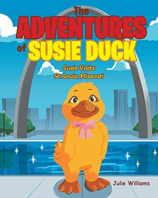 The Adventures of Susie Duck : Susie visits St. Louis, Missouri, Paperback / softback Book
