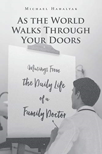 As the World Walks Through Your Doors : Musings From the Daily Life of a Family Doctor, Paperback / softback Book