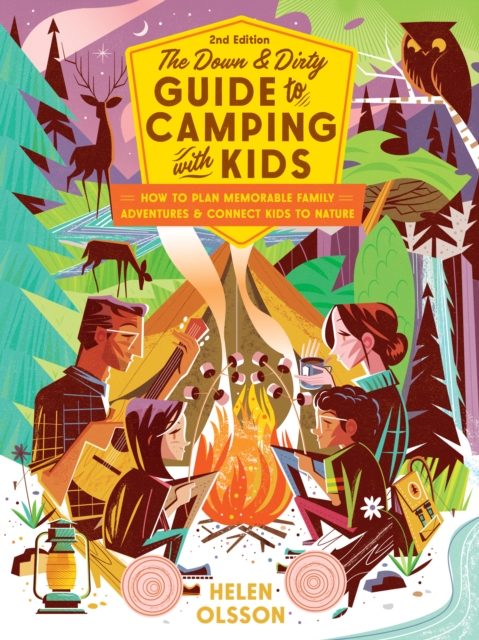 The Down and Dirty Guide to Camping with Kids : How to Plan Memorable Family Adventures and Connect Kids to Nature, Paperback / softback Book