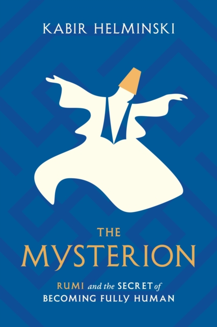 The Mysterion : Rumi and the Secret of Becoming Fully Human, Paperback / softback Book