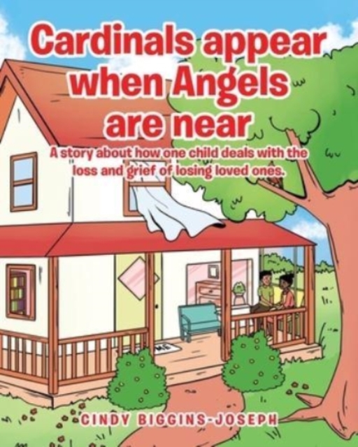 Cardinals appear when Angels are near : A story about how one child deals with the loss and grief of losing loved ones., Paperback / softback Book