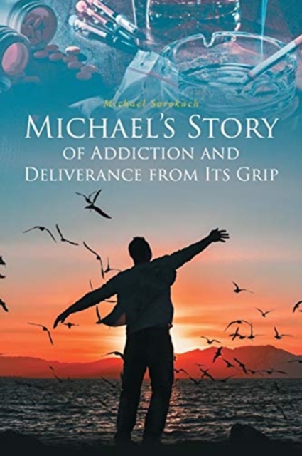 Michael's Story of Addiction and Deliverance from Its Grip, Paperback / softback Book