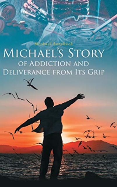 Michael's Story of Addiction and Deliverance from Its Grip, Hardback Book