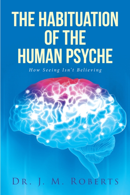 The Habituation of the Human Psyche : How Seeing Isn't Believing, EPUB eBook