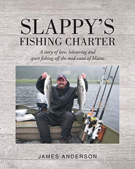 Slappy's Fishing Charter : A story of love, lobstering and sport fishing off the mid-coast of Maine, Paperback / softback Book