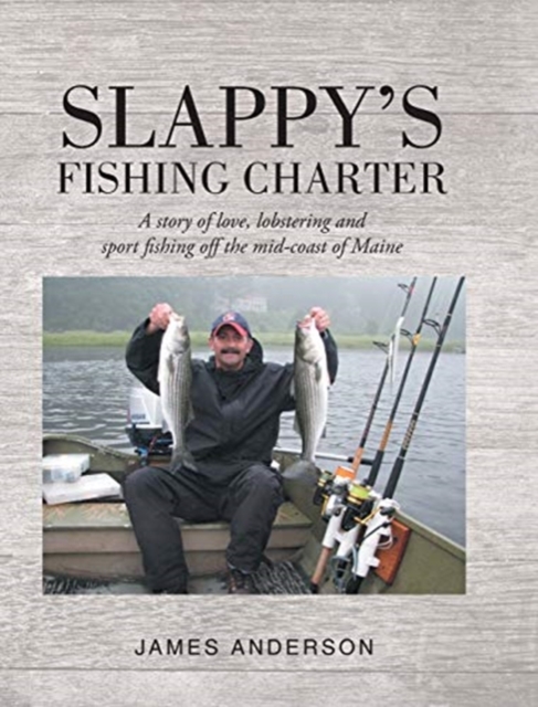 Slappy's Fishing Charter : A story of love, lobstering and sport fishing off the mid-coast of Maine, Hardback Book