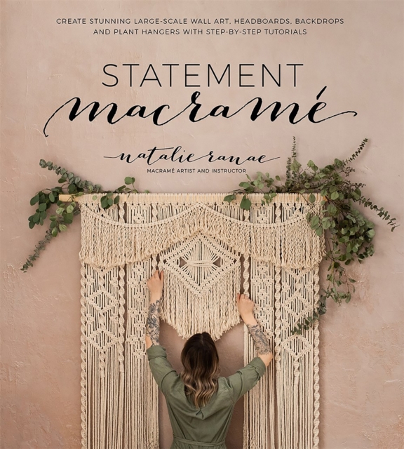 Statement Macrame : Create Stunning Large-Scale Wall Art, Headboards, Backdrops and Plant Hangers with Step-by-Step Tutorials, Paperback / softback Book
