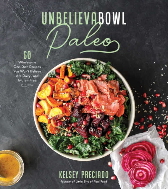 Unbelievabowl Paleo : 60 Wholesome One-Dish Recipes You Won't Believe Are Dairy- and Gluten-Free, Paperback / softback Book