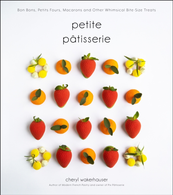 Petite Patisserie : Bon Bons, Petits Fours, Macarons and Other Whimsical Bite-Size Treats, Paperback / softback Book