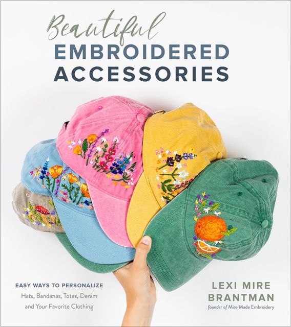 Beautiful Embroidered Accessories : Easy Ways to Personalize Hats, Bandanas, Totes, Denim and Your Favorite Clothing, Paperback / softback Book
