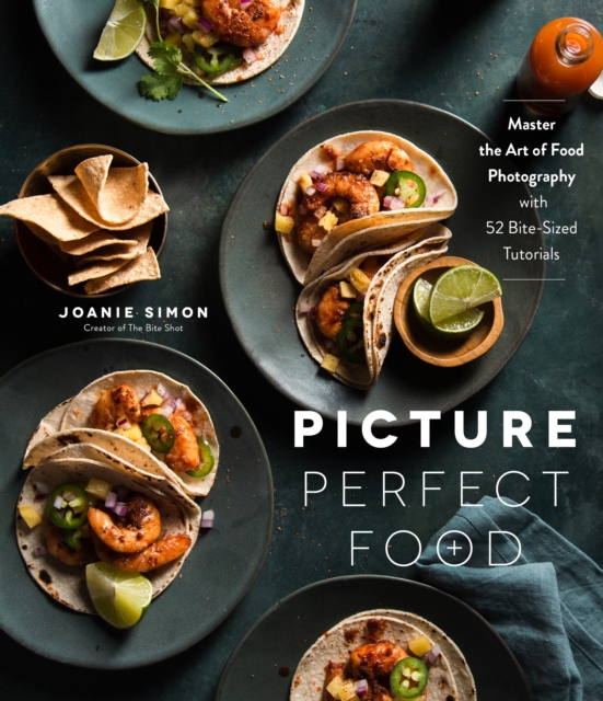 Picture Perfect Food : Master the Art of Food Photography with 52 Bite-Sized Tutorials, Paperback / softback Book