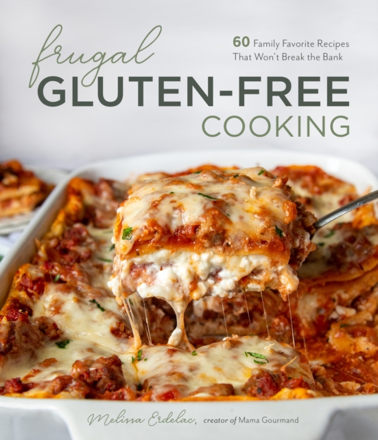 Frugal Gluten-Free Cooking : 60 Family Favorite Recipes That Won’t Break the Bank, Paperback / softback Book