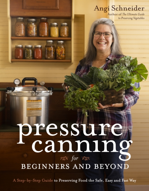 Pressure Canning for Beginners : A Step-by-Step Guide to Preserving Tomatoes, Vegetables and Meat the Safe, Fast and Easy Way, Paperback / softback Book
