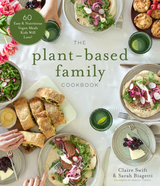 The Plant-Based Family Cookbook : 60 Easy & Nutritious Vegan Meals Kids Will Love!, Paperback / softback Book