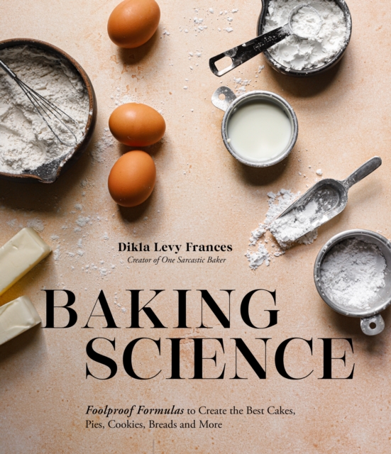 Baking Science : Foolproof Formulas to Create the Best Cakes, Pies, Cookies, Breads and More!, Paperback / softback Book