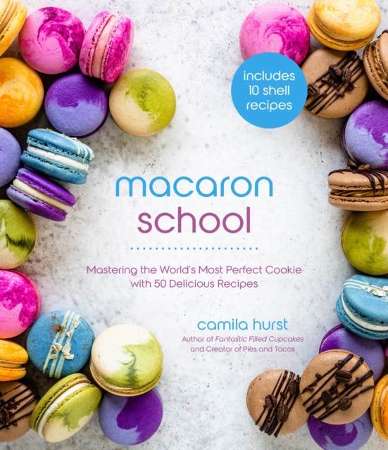 Macaron School : Mastering the World's Most Perfect Cookie with 50 Delicious Recipes, Paperback / softback Book