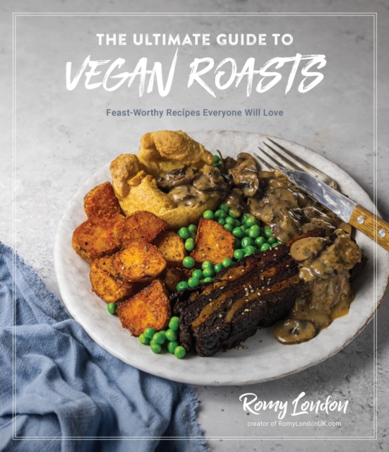 The Ultimate Guide to Vegan Roasts : Feast-Worthy Recipes Everyone Will Love, Paperback / softback Book