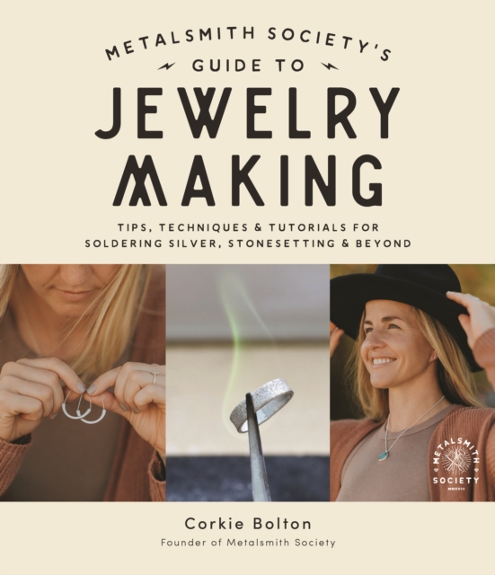 Metalsmith Society’s Guide to Jewelry Making : Tips, Techniques & Tutorials For Soldering Silver, Stonesetting & Beyond, Paperback / softback Book