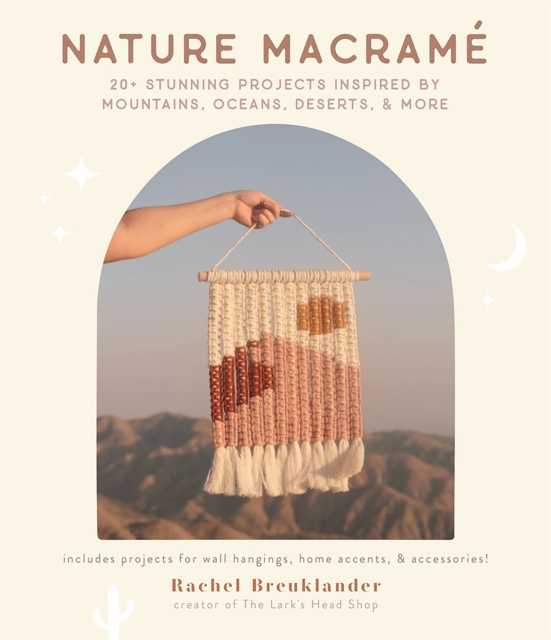 Nature Macrame : 20+ Stunning Projects Inspired by Mountains, Oceans, Deserts, & More, Paperback / softback Book