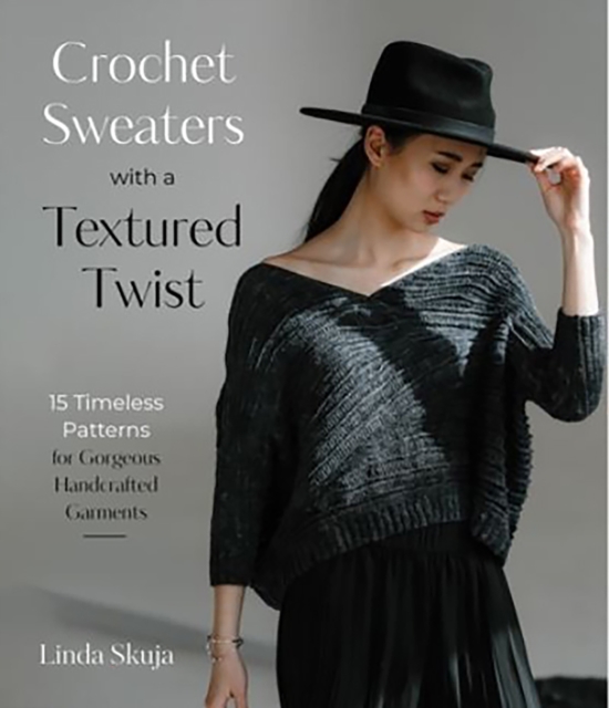Crochet Sweaters with a Textured Twist : 15 Timeless Patterns for Gorgeous Handcrafted Garments, Paperback / softback Book