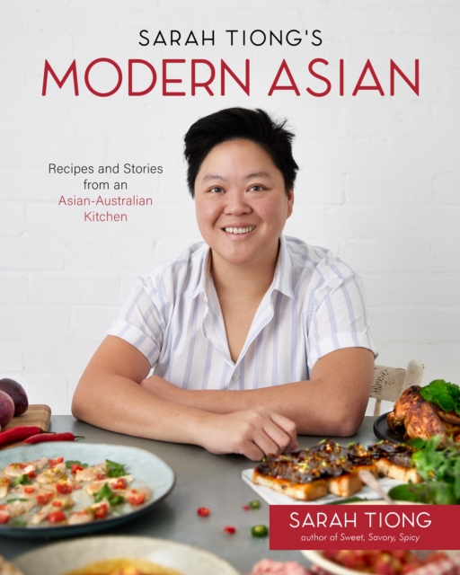 Sarah Tiong's Modern Asian : Recipes and Stories from an Asian-Australian Kitchen, Paperback / softback Book