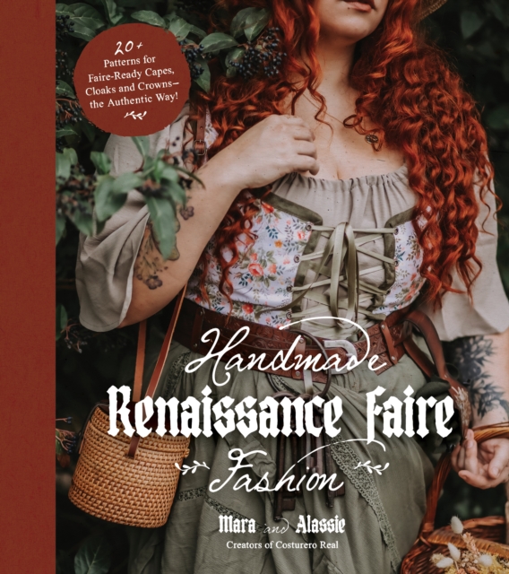 Handmade Renaissance Faire Fashion : 20+ Patterns for Crafting Faire-Ready Capes, Cloaks and Crowns—the Authentic Way!, Paperback / softback Book
