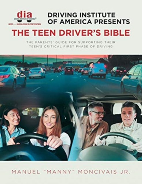 Driving Institute of America presents The Teen Driver's Bible : The Parents' Guide for Supporting Their Teen's Critical First Phase of Driving, Paperback / softback Book