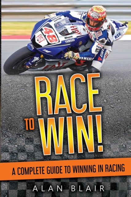 Race to Win! : A Complete Guide to Winning in Racing, Paperback / softback Book
