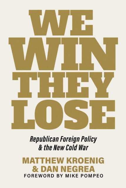 We Win, They Lose : Republican Foreign Policy and the New Cold War, EPUB eBook