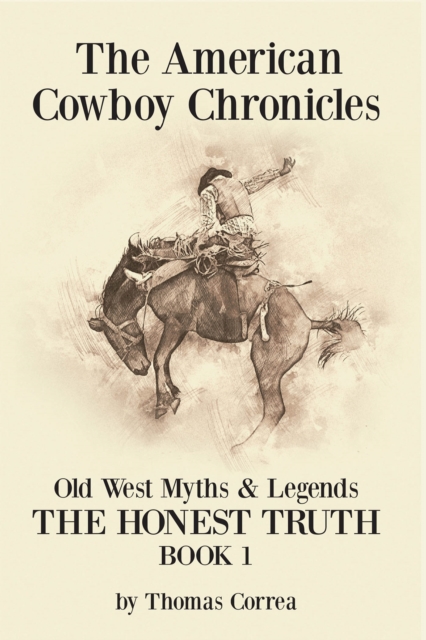 The American Cowboy Chronicles Old West Myths & Legends : The Honest Truth, EPUB eBook