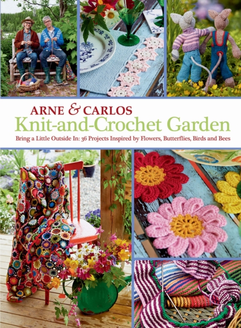 Knit-And-Crochet Garden : Bring a Little Outside In: 36 Projects Inspired by Flowers, Butterflies, Birds and Bees, EPUB eBook