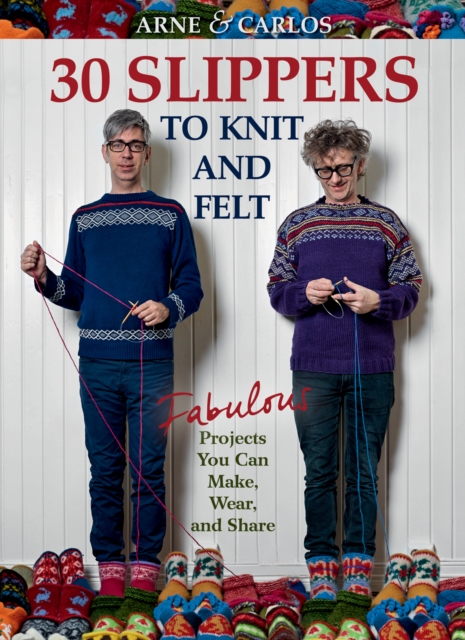 Arne & Carlos-30 Slippers to Knit & Felt : Fabulous Projects You Can Make, Wear, and Share, EPUB eBook