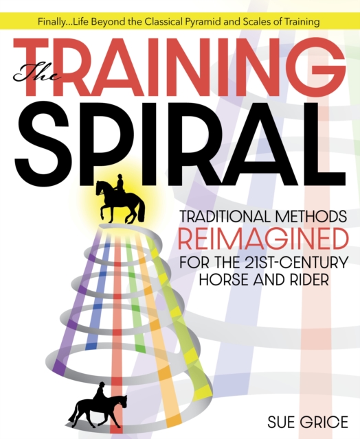 The Training Spiral : Traditional Methods Reimagined for the 21st-Century Horse and Rider, EPUB eBook