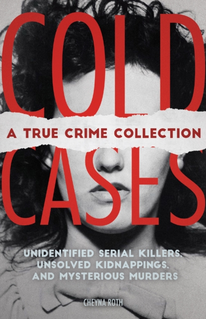 Cold Cases: A True Crime Collection : Unidentified Serial Killers, Unsolved Kidnappings, and Mysterious Murders (Including the Zodiac Killer, Natalee Holloway's Disappearance, the Golden State Killer, Paperback / softback Book