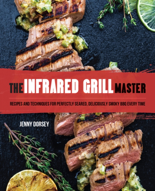 The Infrared Grill Master : Recipes and Techniques for Perfectly Seared, Deliciously Smokey BBQ Every Time, Hardback Book
