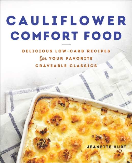 Cauliflower Comfort Food : Delicious Low-Carb Recipes for Your Favorite Craveable Classics, EPUB eBook