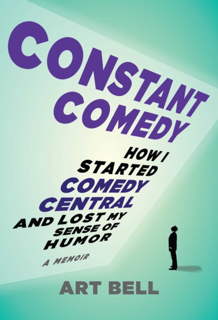 Constant Comedy : How I Started Comedy Central and Lost My Sense of Humor, Hardback Book