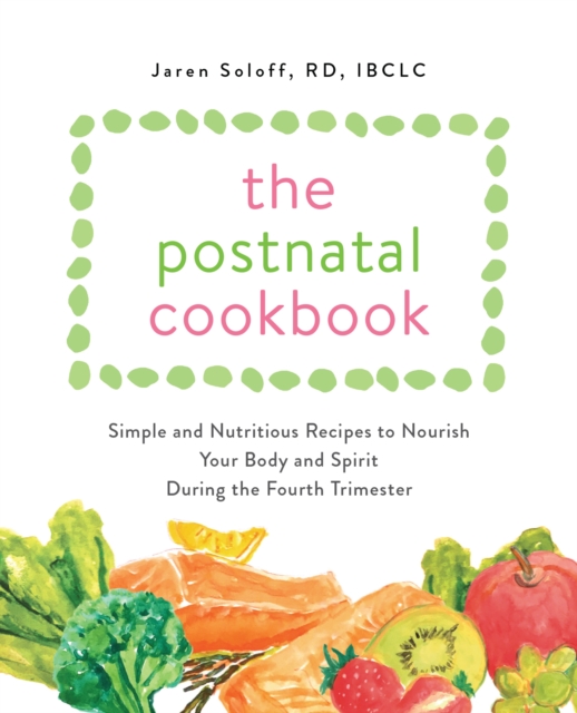 The Postnatal Cookbook : Simple and Nutritious Recipes to Nourish Your Body and Spirit During the Fourth Trimester, Paperback / softback Book