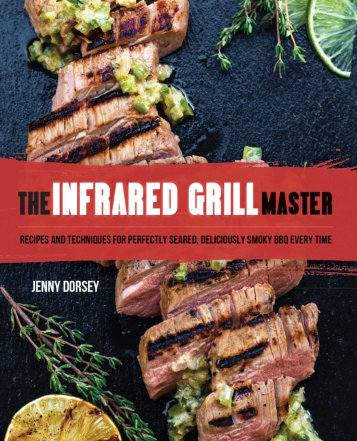 The Infrared Grill Master : Recipes and Techniques for Perfectly Seared, Deliciously Smokey BBQ Every Time, EPUB eBook