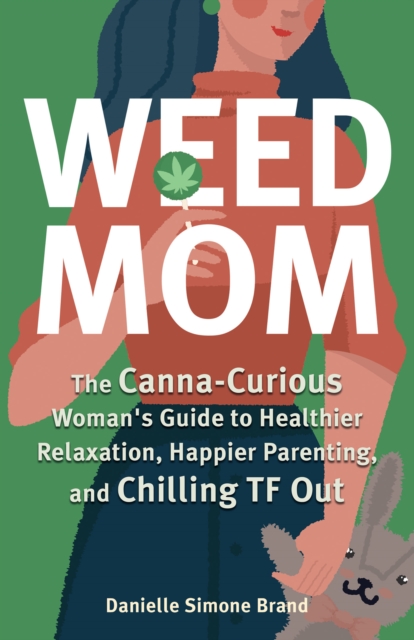 Weed Mom : The Canna-Curious Woman's Guide to Healthier Relaxation, Happier Parenting, and Chilling TF Out, Paperback / softback Book