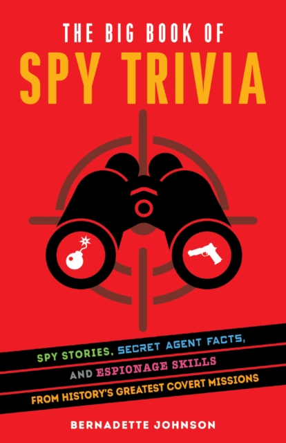 The Big Book Of Spy Trivia : Spy Stories, Secret Agent Facts, and Espionage Skills from History's Greatest Covert Missions, Paperback / softback Book